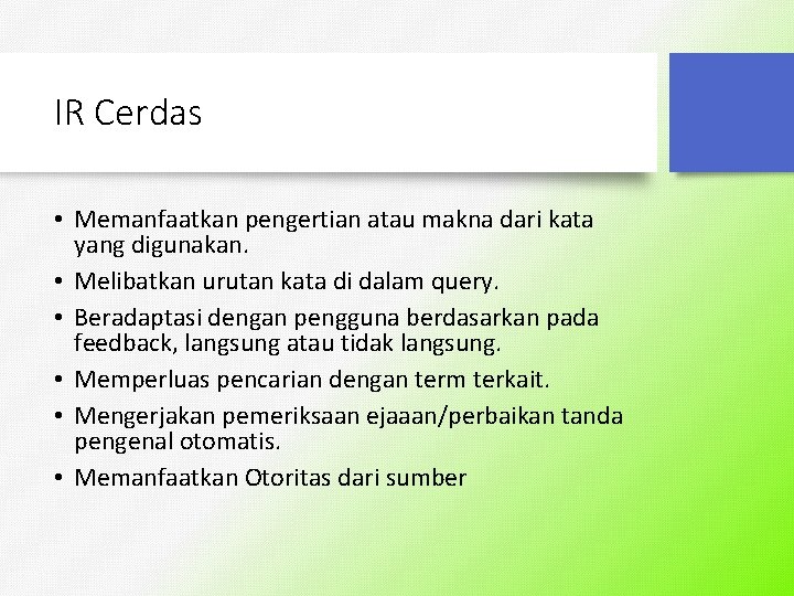 IR Cerdas • Memanfaatkan pengertian atau makna dari kata yang digunakan. • Melibatkan urutan