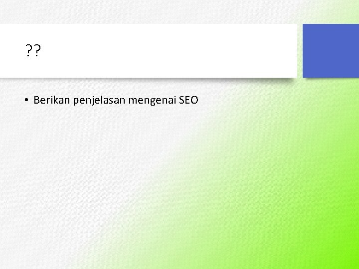 ? ? • Berikan penjelasan mengenai SEO 