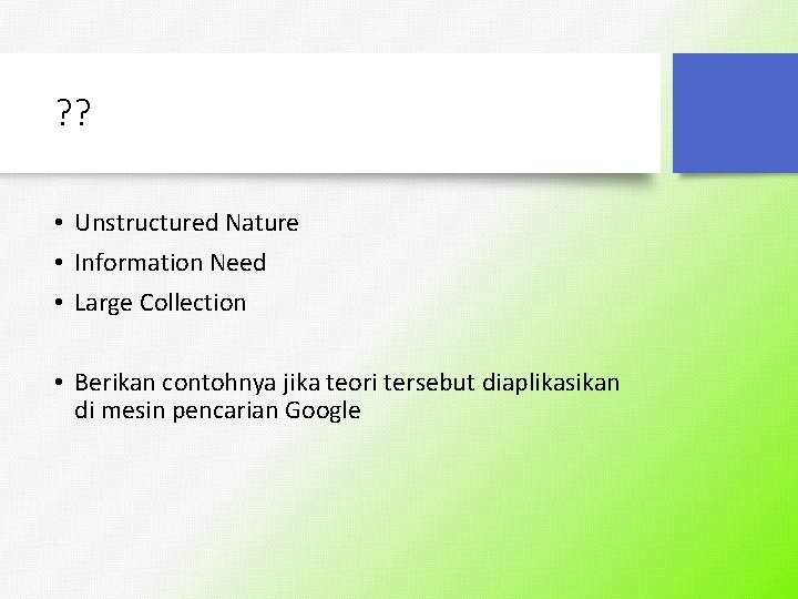? ? • Unstructured Nature • Information Need • Large Collection • Berikan contohnya