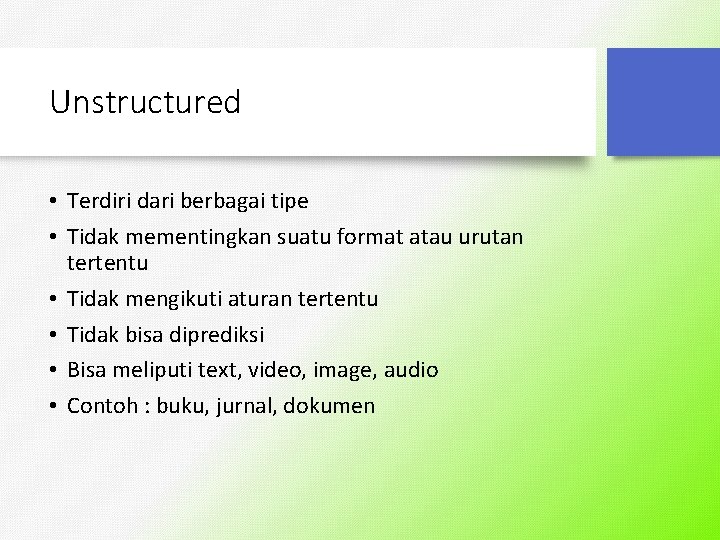 Unstructured • Terdiri dari berbagai tipe • Tidak mementingkan suatu format atau urutan tertentu