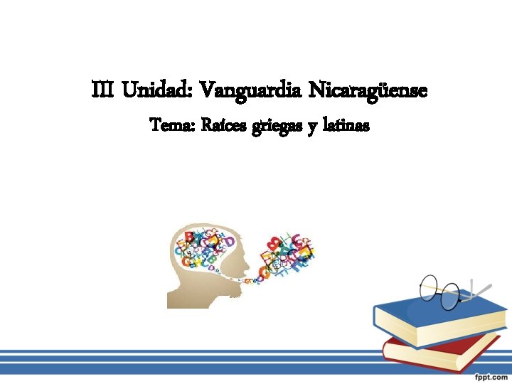 III Unidad: Vanguardia Nicaragüense Tema: Raíces griegas y latinas 