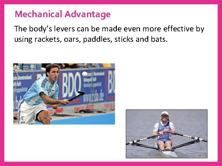 Mechanical Advantage The body’s levers can be made even more effective by using rackets,