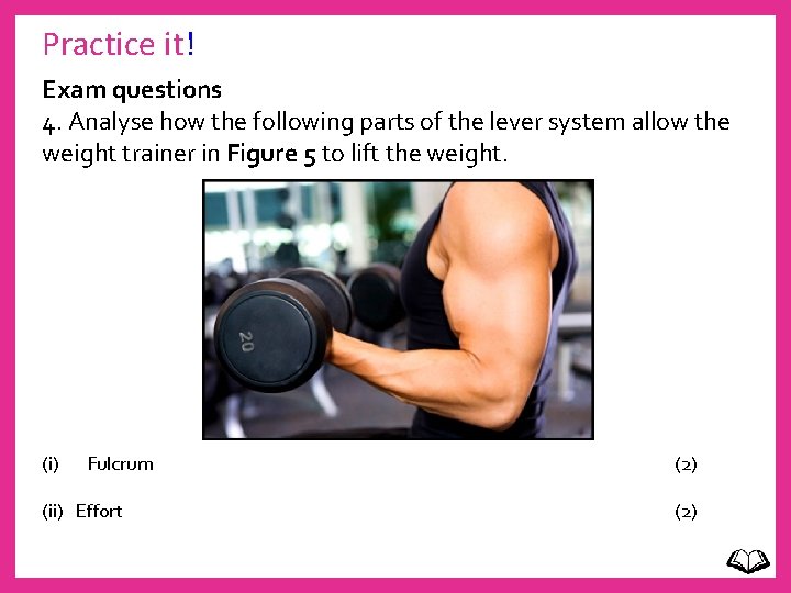 Practice it! Exam questions 4. Analyse how the following parts of the lever system