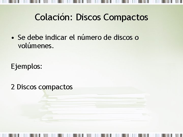 Colación: Discos Compactos • Se debe indicar el número de discos o volúmenes. Ejemplos:
