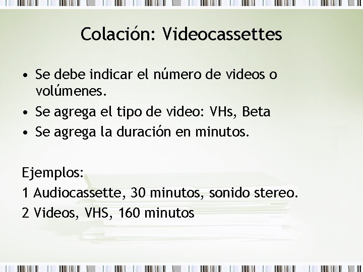 Colación: Videocassettes • Se debe indicar el número de videos o volúmenes. • Se