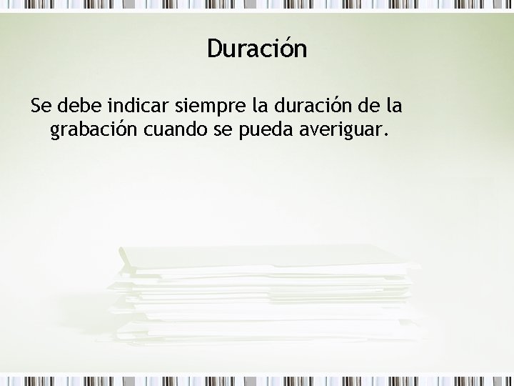 Duración Se debe indicar siempre la duración de la grabación cuando se pueda averiguar.
