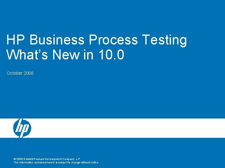 HP Business Process Testing What’s New in 10. 0 October 2008 © 2006 Hewlett-Packard