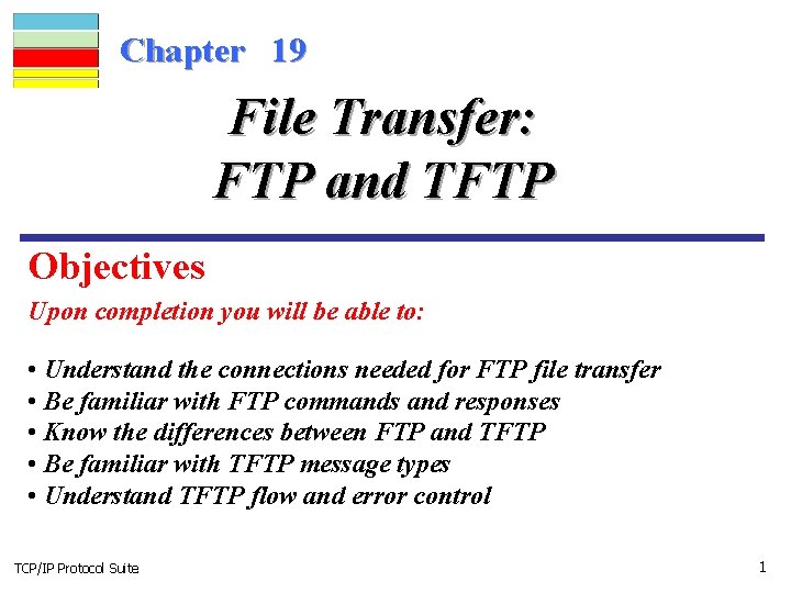 Chapter 19 File Transfer: FTP and TFTP Objectives Upon completion you will be able