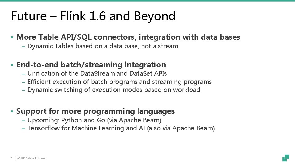 Future – Flink 1. 6 and Beyond • More Table API/SQL connectors, integration with