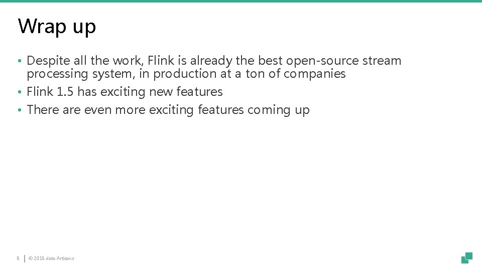 Wrap up • Despite all the work, Flink is already the best open-source stream