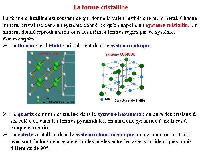 La forme cristalline est souvent ce qui donne la valeur esthétique au minéral. Chaque