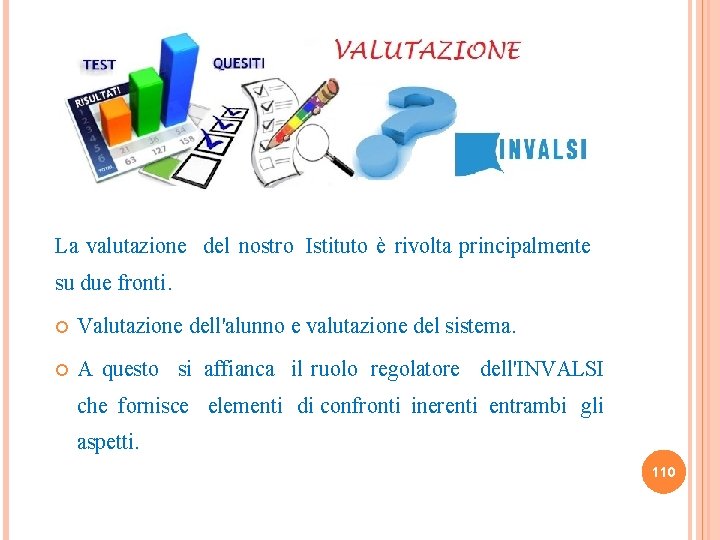 La valutazione del nostro Istituto è rivolta principalmente su due fronti. Valutazione dell'alunno e