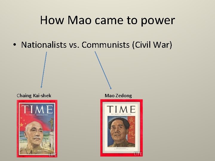 How Mao came to power • Nationalists vs. Communists (Civil War) Chaing Kai-shek Mao