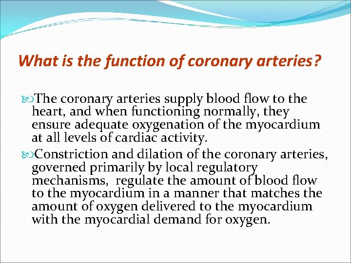 What is the function of coronary arteries? The coronary arteries supply blood flow to