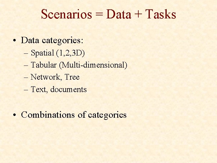 Scenarios = Data + Tasks • Data categories: – Spatial (1, 2, 3 D)