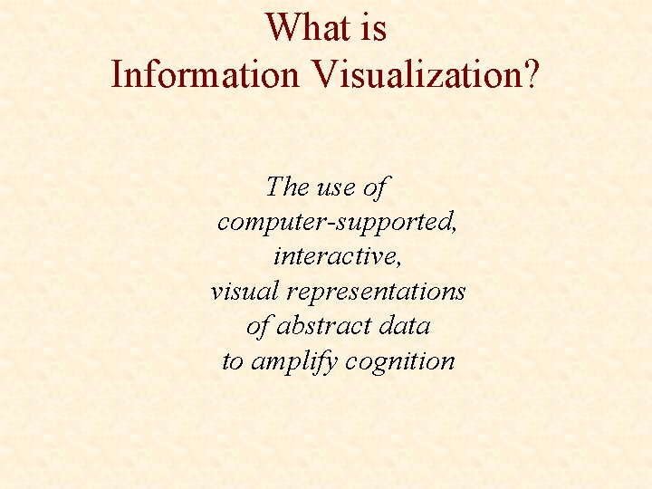 What is Information Visualization? The use of computer-supported, interactive, visual representations of abstract data