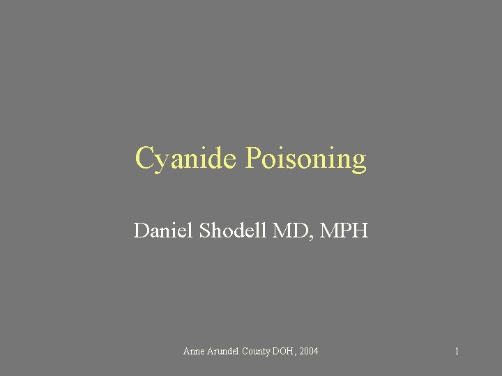 Cyanide Poisoning Daniel Shodell MD, MPH Anne Arundel County DOH, 2004 1 