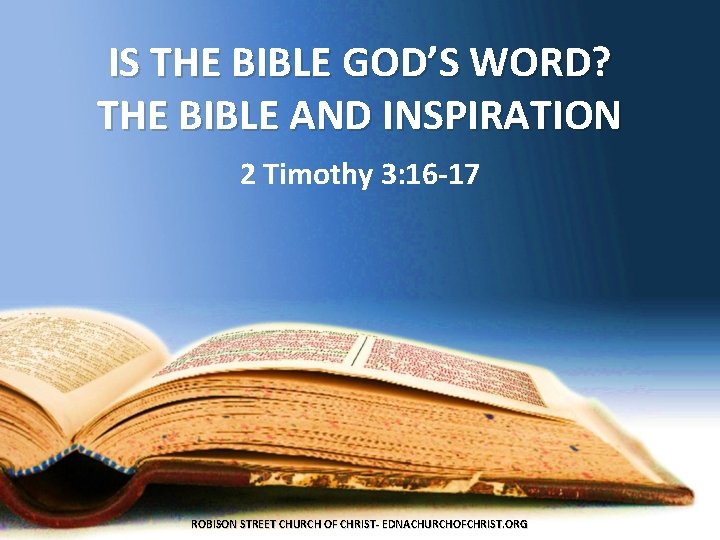 IS THE BIBLE GOD’S WORD? THE BIBLE AND INSPIRATION 2 Timothy 3: 16 -17