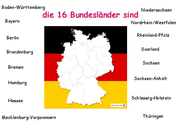 Baden-Württemberg Bayern die 16 Bundesländer sind Berlin Brandenburg Bremen Hamburg Hessen Mecklenburg-Vorpommern Niedersachsen Nordrhein-Westfalen