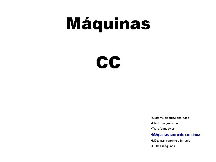 Máquinas CC • Corrente eléctrica alternada • Electromagnetismo • Transformadores • Máquinas corrente contínua