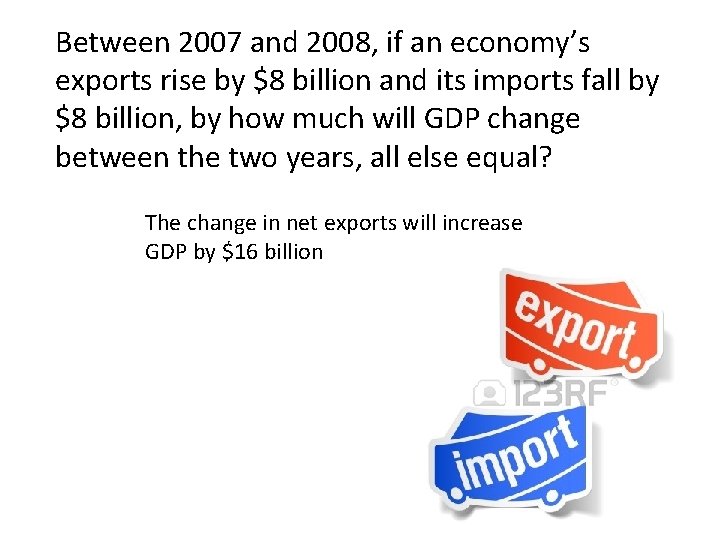 Between 2007 and 2008, if an economy’s exports rise by $8 billion and its