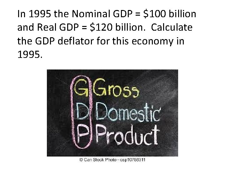 In 1995 the Nominal GDP = $100 billion and Real GDP = $120 billion.