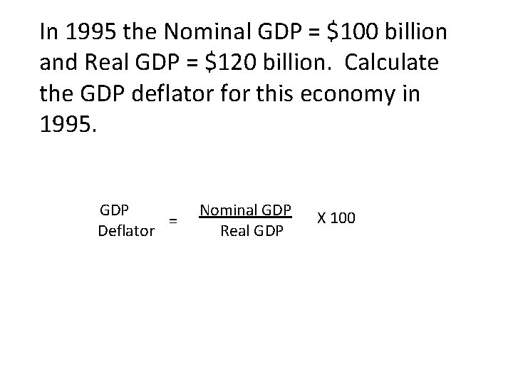 In 1995 the Nominal GDP = $100 billion and Real GDP = $120 billion.