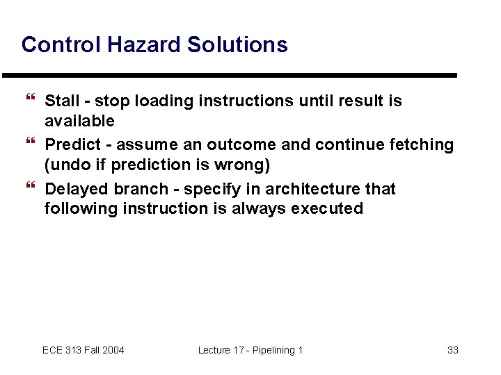 Control Hazard Solutions } Stall - stop loading instructions until result is available }