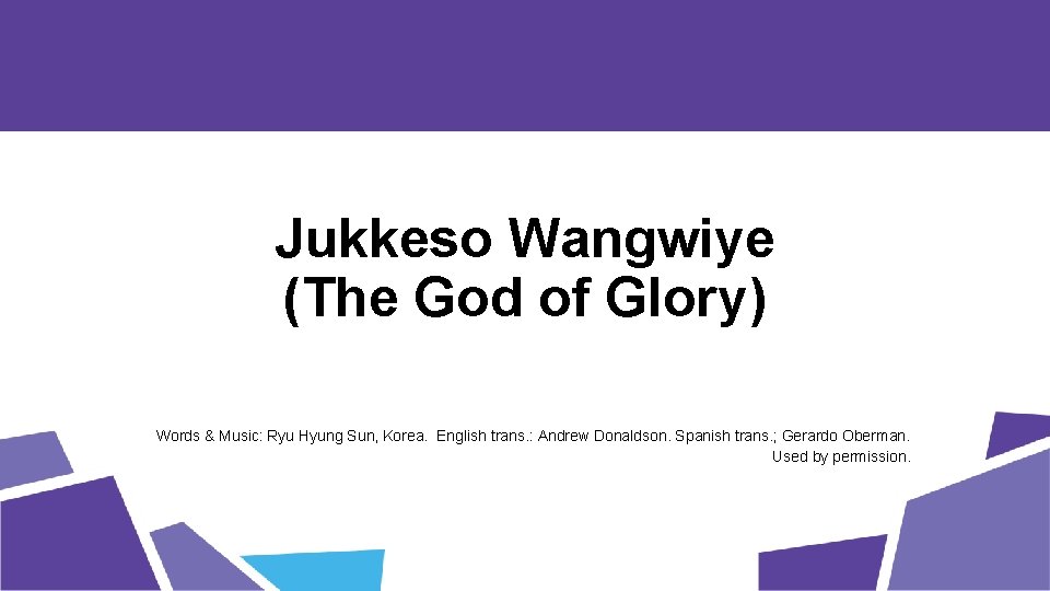 Jukkeso Wangwiye (The God of Glory) Words & Music: Ryu Hyung Sun, Korea. English