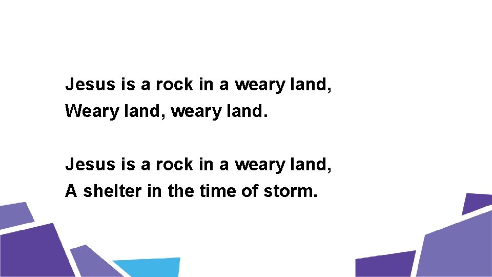 Jesus is a rock in a weary land, Weary land, weary land. Jesus is