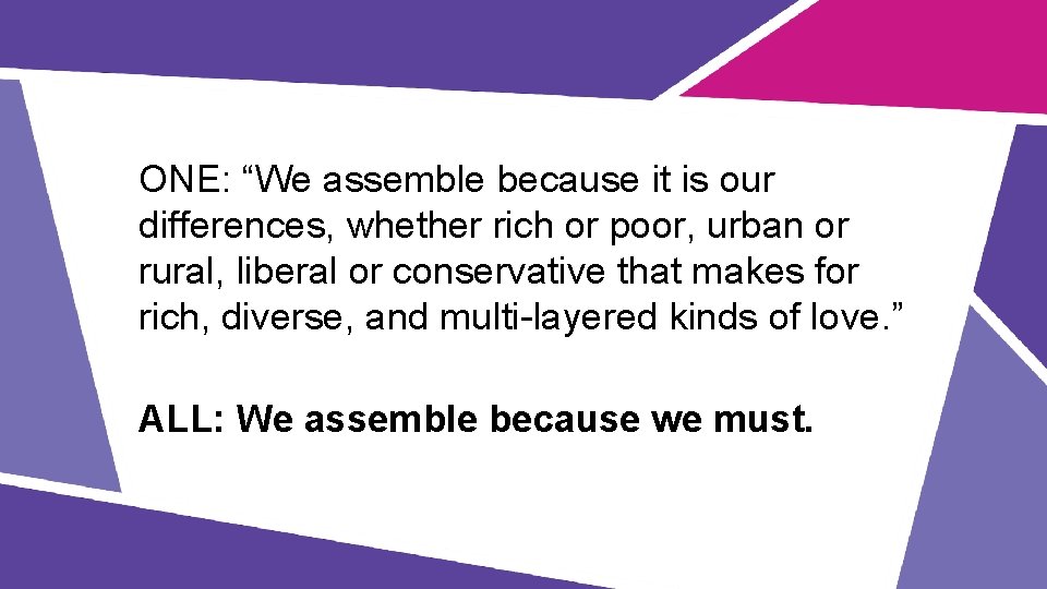 ONE: “We assemble because it is our differences, whether rich or poor, urban or