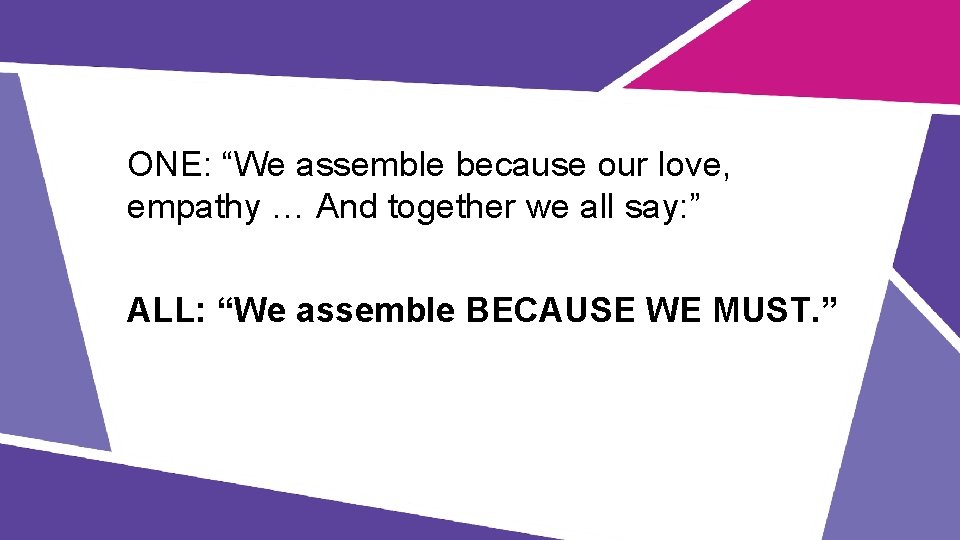 ONE: “We assemble because our love, empathy … And together we all say: ”