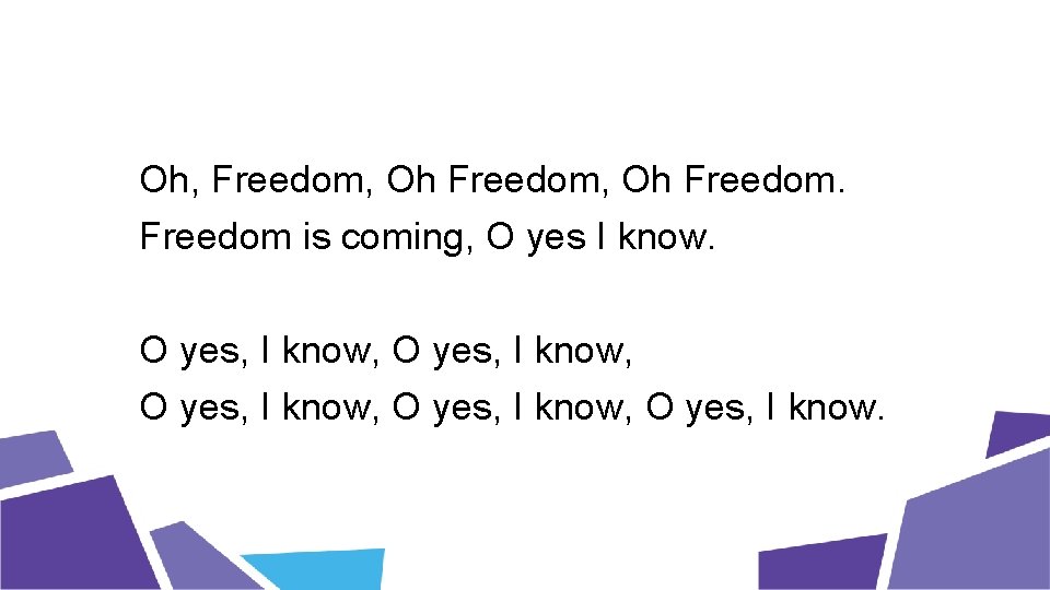 Oh, Freedom, Oh Freedom is coming, O yes I know. O yes, I know,