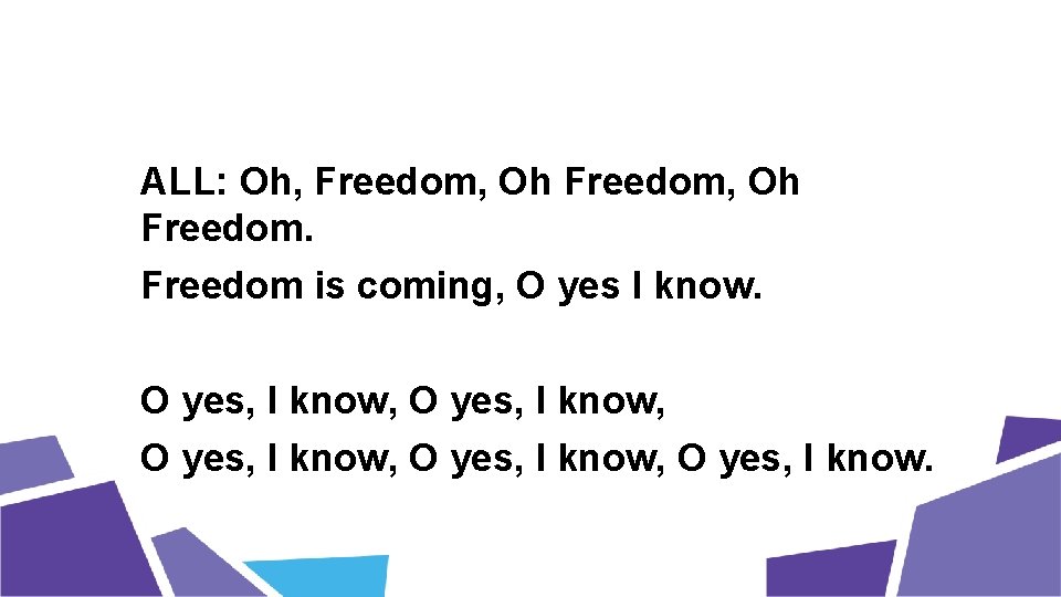 ALL: Oh, Freedom, Oh Freedom is coming, O yes I know. O yes, I