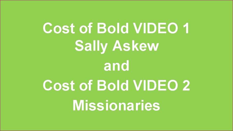 Cost of Bold VIDEO 1 Sally Askew and Cost of Bold VIDEO 2 Missionaries