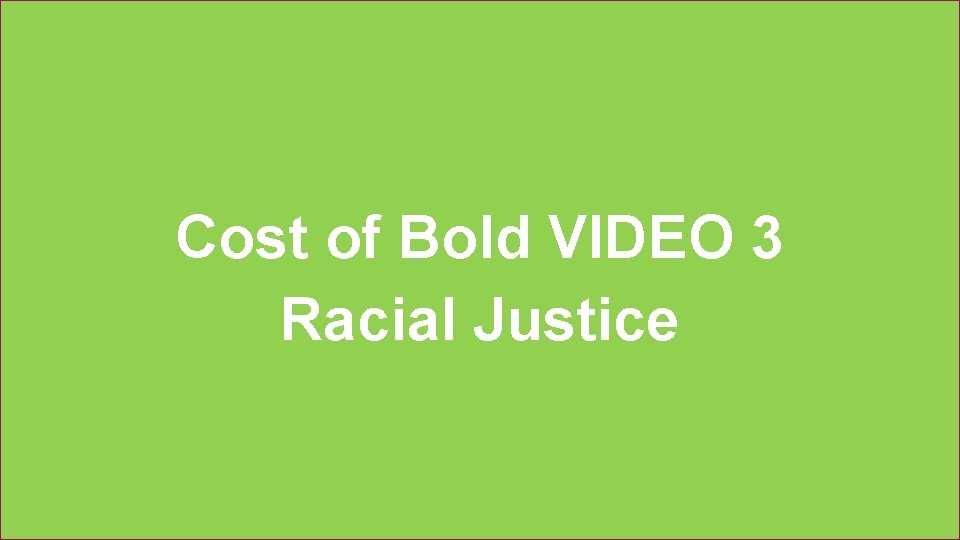 Cost of Bold VIDEO 3 Racial Justice 