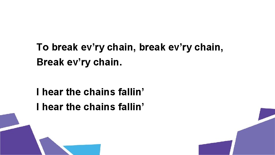 To break ev’ry chain, Break ev’ry chain. I hear the chains fallin’ 