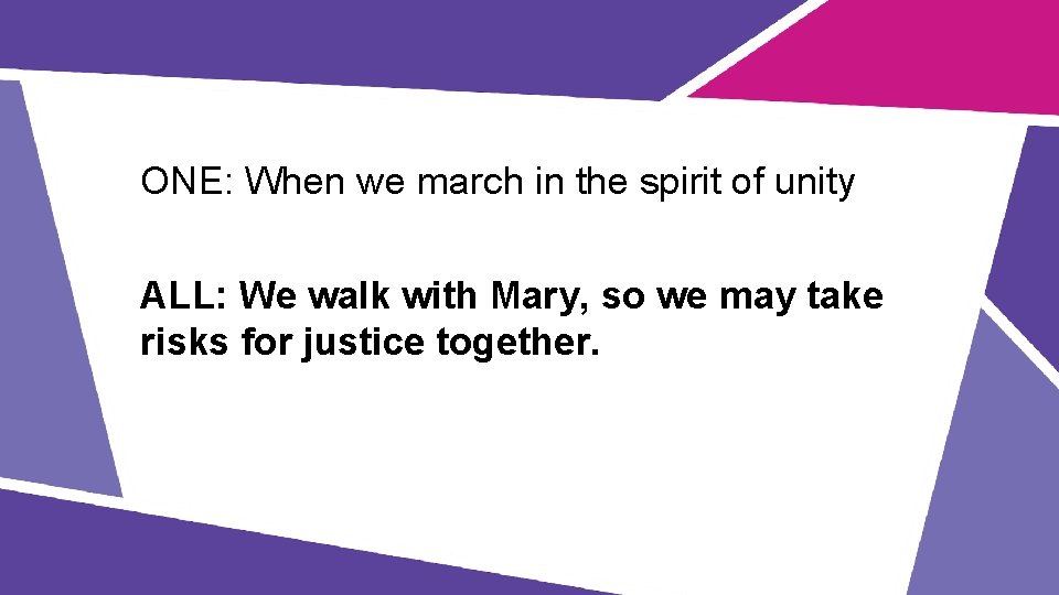 ONE: When we march in the spirit of unity ALL: We walk with Mary,