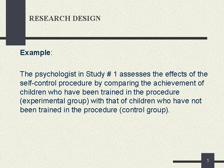 RESEARCH DESIGN Example: The psychologist in Study # 1 assesses the effects of the