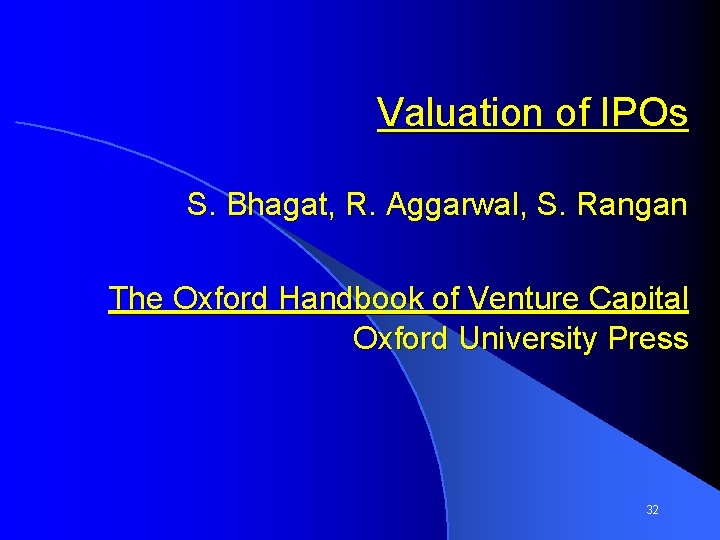Valuation of IPOs S. Bhagat, R. Aggarwal, S. Rangan The Oxford Handbook of Venture