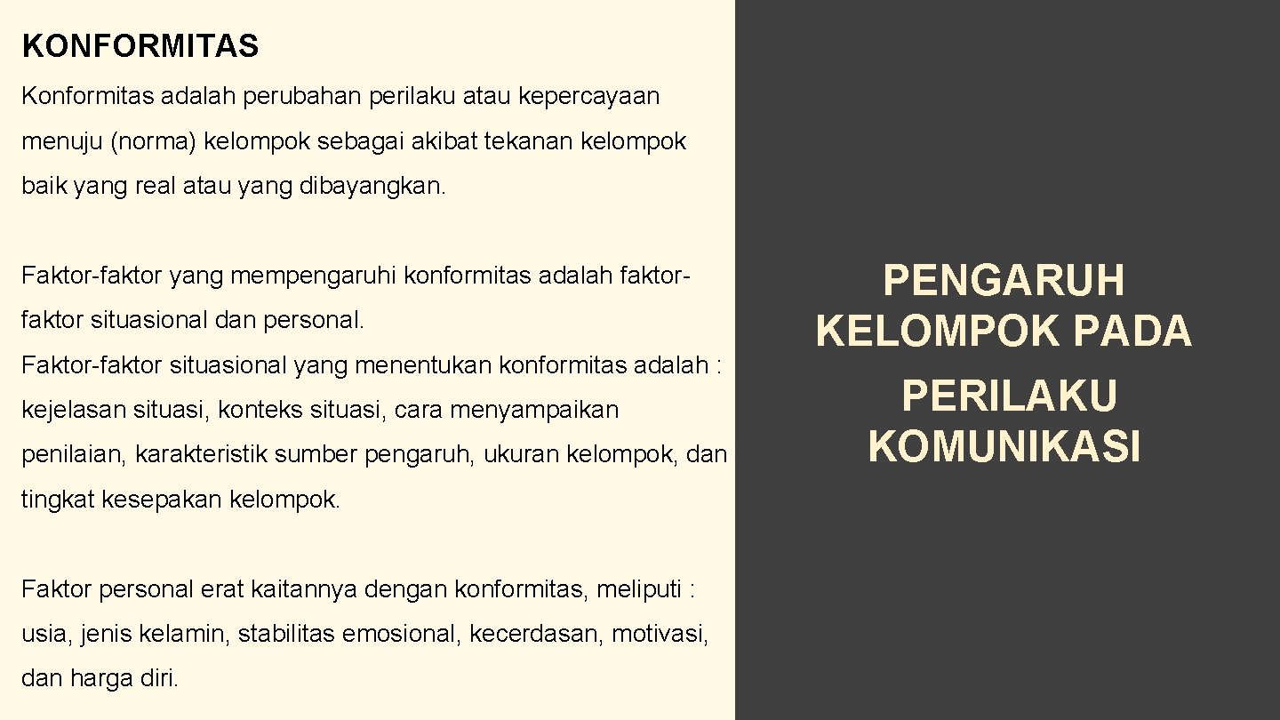 KONFORMITAS Konformitas adalah perubahan perilaku atau kepercayaan menuju (norma) kelompok sebagai akibat tekanan kelompok KONFORMITAS Konformitas adalah perubahan perilaku atau kepercayaan menuju (norma) kelompok sebagai akibat tekanan kelompok