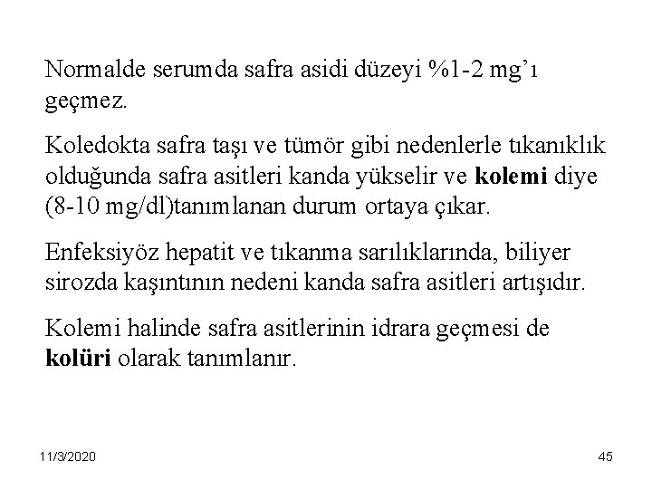 Normalde serumda safra asidi düzeyi %1 -2 mg’ı geçmez. Koledokta safra taşı ve tümör