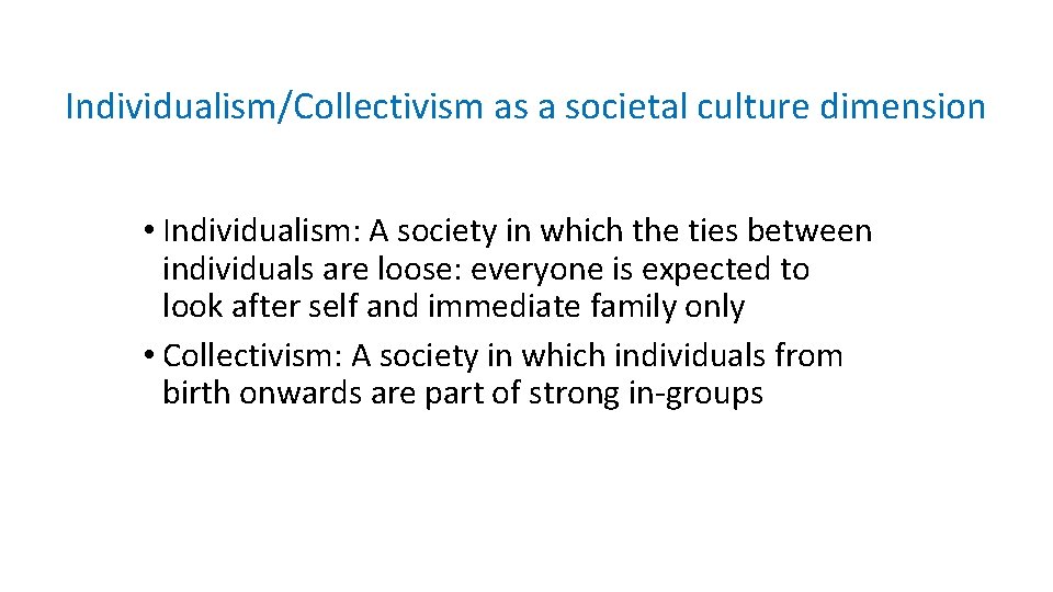 Individualism/Collectivism as a societal culture dimension • Individualism: A society in which the ties