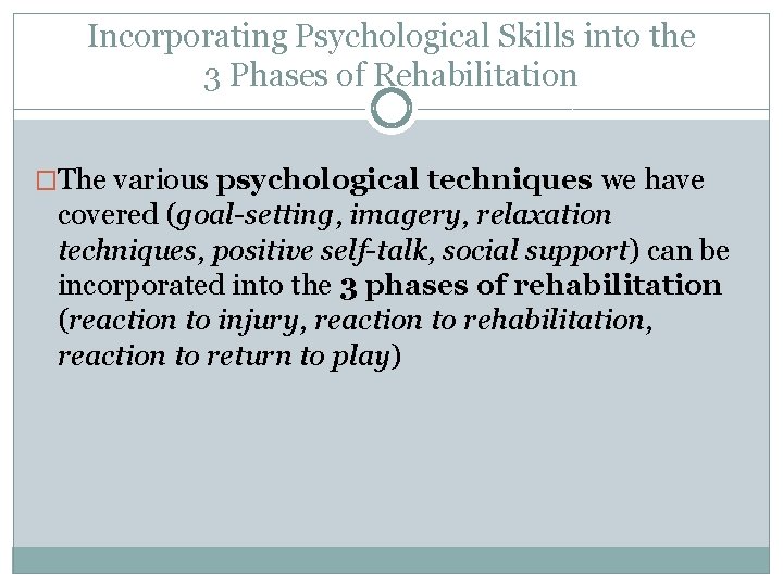 Incorporating Psychological Skills into the 3 Phases of Rehabilitation �The various psychological techniques we