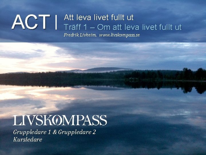 ACT Att leva livet fullt ut Träff 1 – Om att leva livet fullt