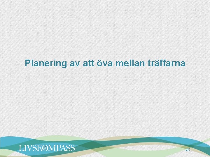 Planering av att öva mellan träffarna 40 