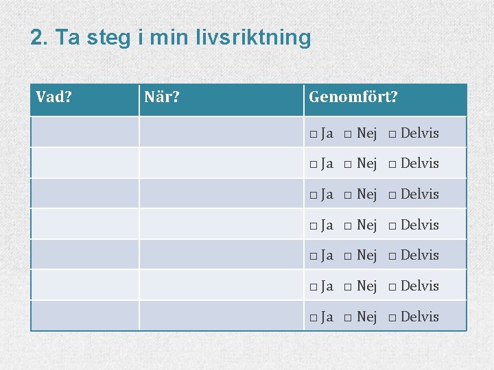 2. Ta steg i min livsriktning Vad? När? Genomfört? □ Ja □ Nej □