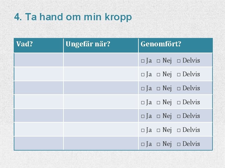 4. Ta hand om min kropp Vad? Ungefär när? Genomfört? □ Ja □ Nej