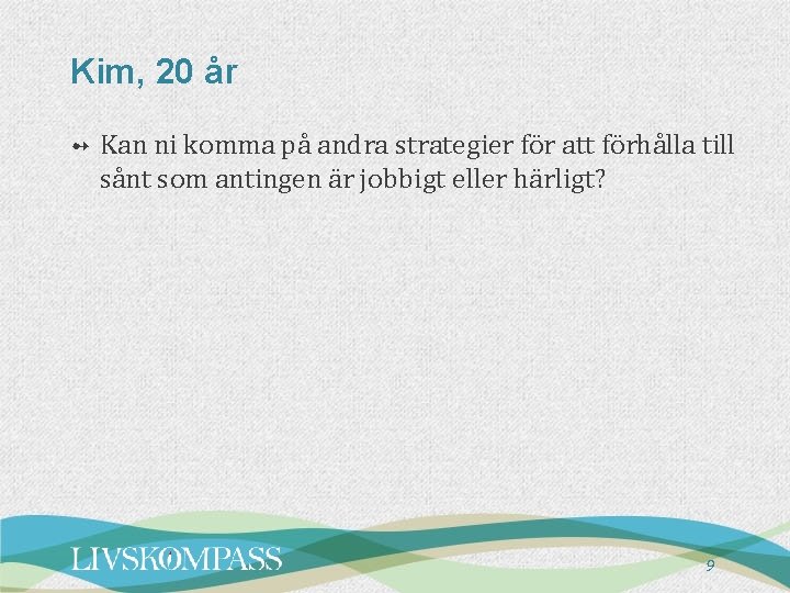 Kim, 20 år ➻ Kan ni komma på andra strategier för att förhålla till