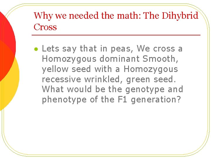 Why we needed the math: The Dihybrid Cross l Lets say that in peas,